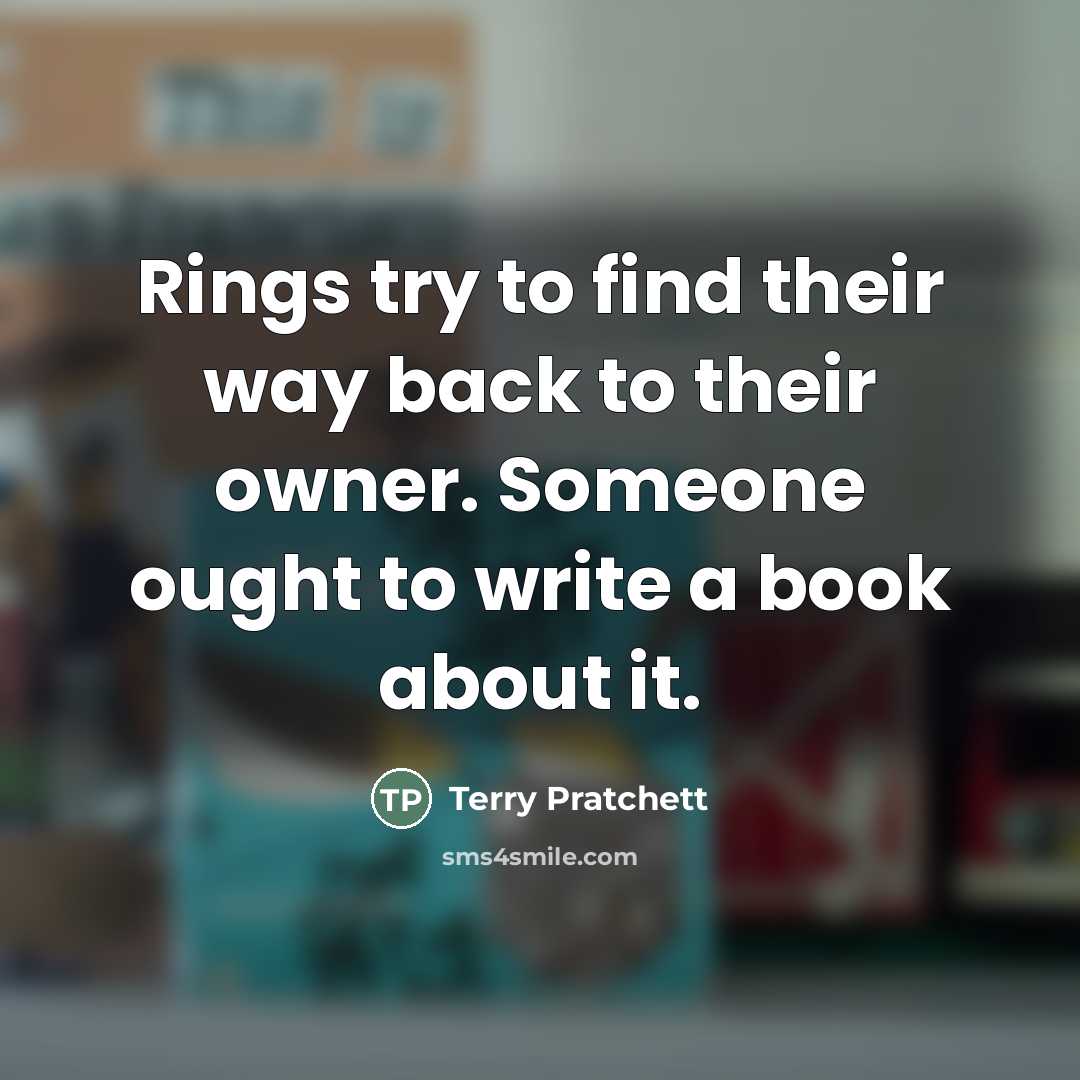 “Rings try to find their way back to their owner.…” quote by Terry Pratchett