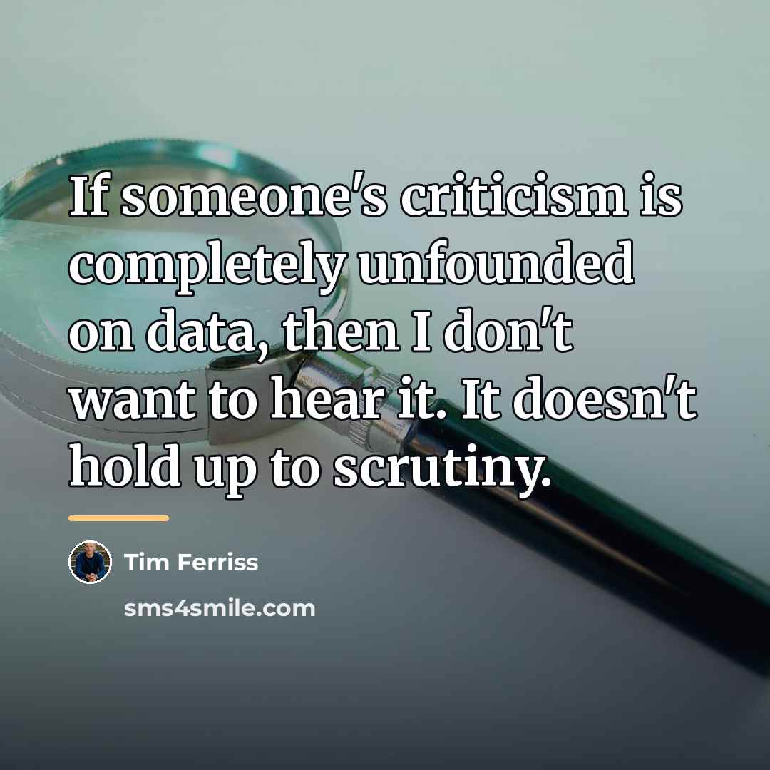 “If someone's criticism is completely unfounded on data, then I…” quote by Tim Ferriss