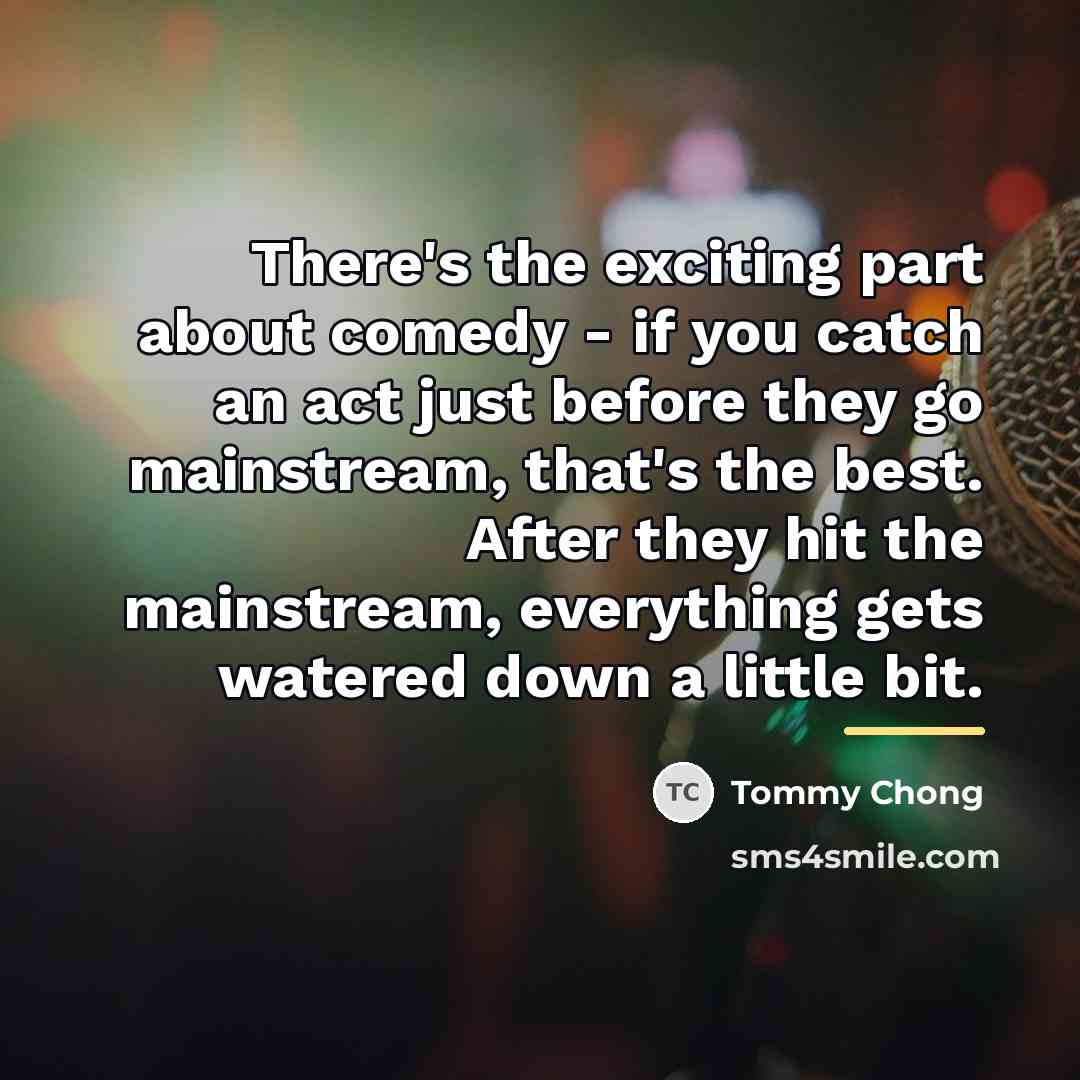 “There's the exciting part about comedy - if you catch…” quote by Tommy Chong