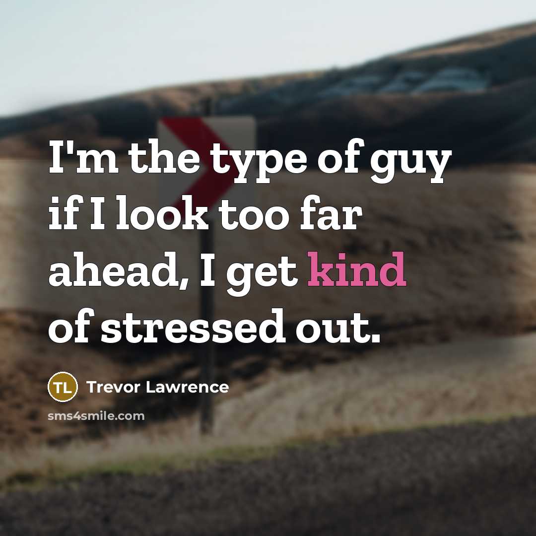 “I'm the type of guy if I look too far…” quote by Trevor Lawrence