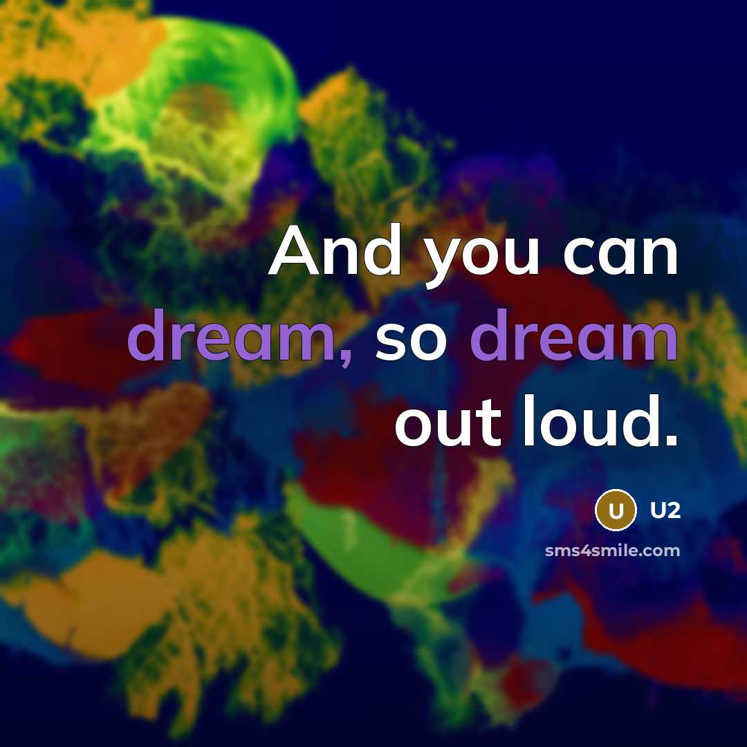 “And you can dream, so dream out loud.…” quote by U2