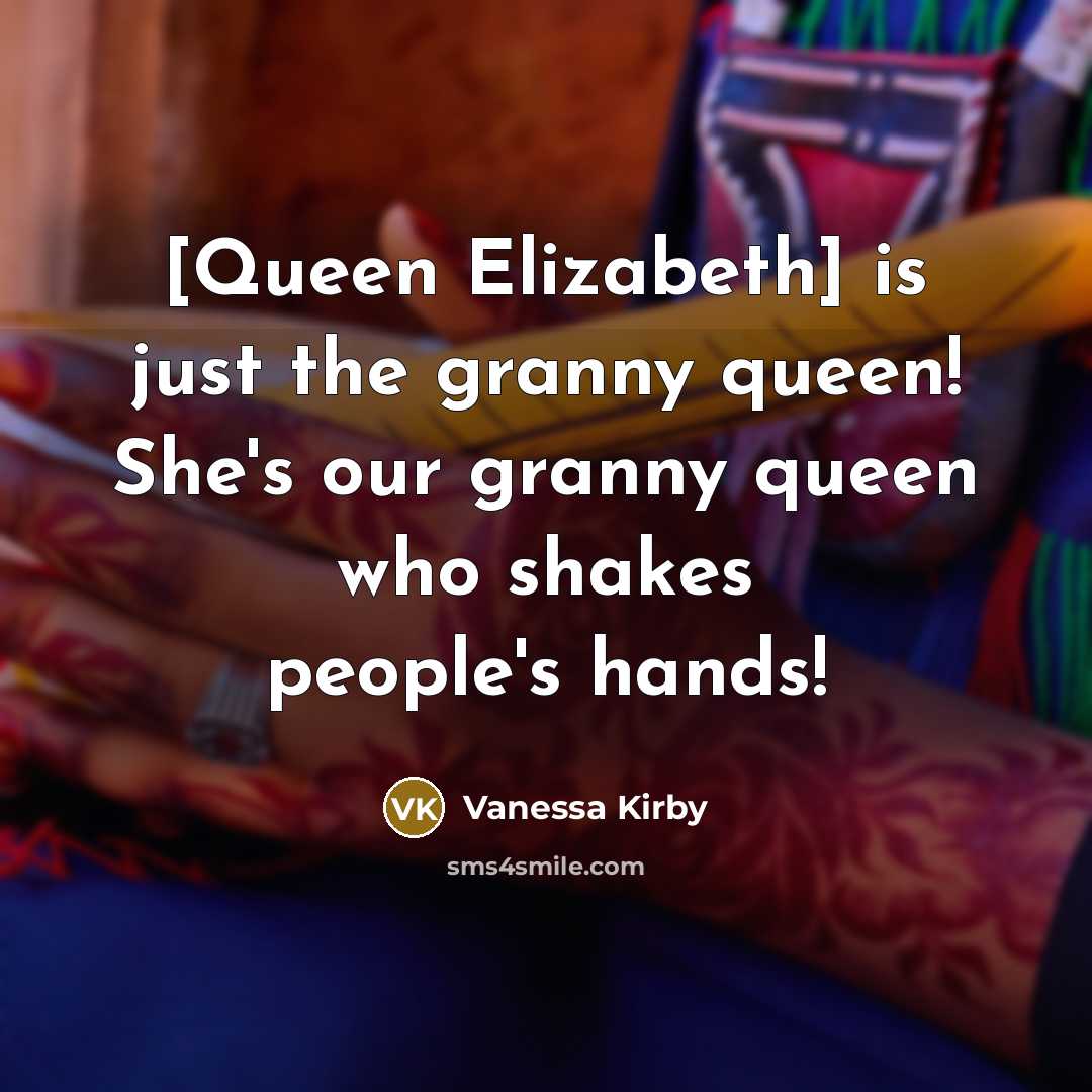 “[Queen Elizabeth] is just the granny queen! She's our granny…” quote by Vanessa Kirby
