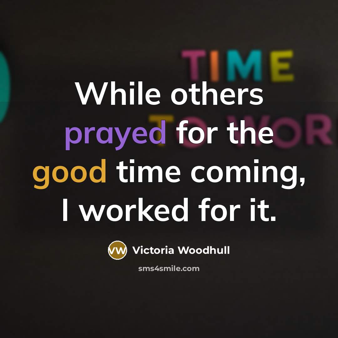 “While others prayed for the good time coming, I worked for it.” quote by Victoria Woodhull