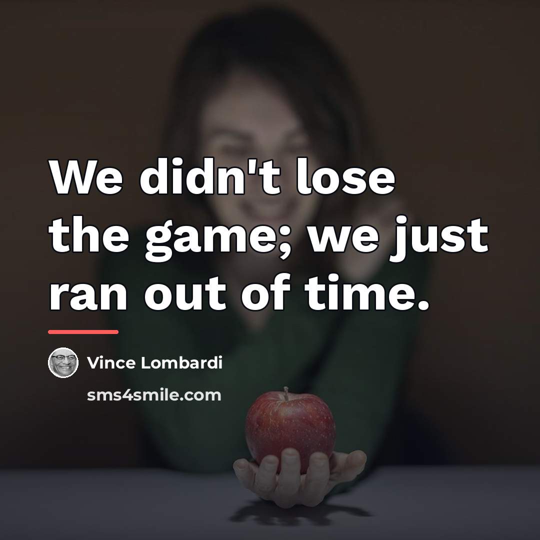 “We didn't lose the game; we just ran out of…” quote by Vince Lombardi
