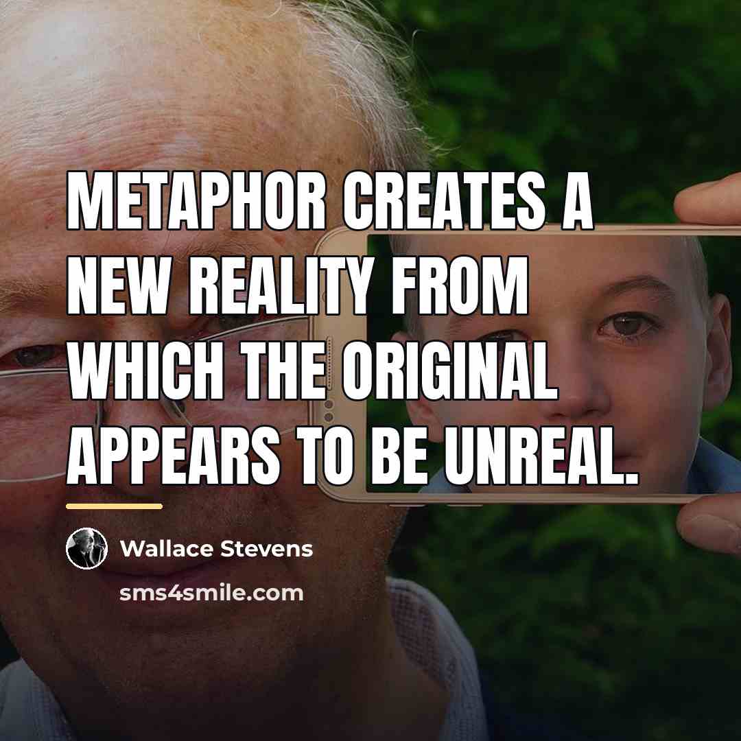“Metaphor creates a new reality from which the original appears…” quote by Wallace Stevens
