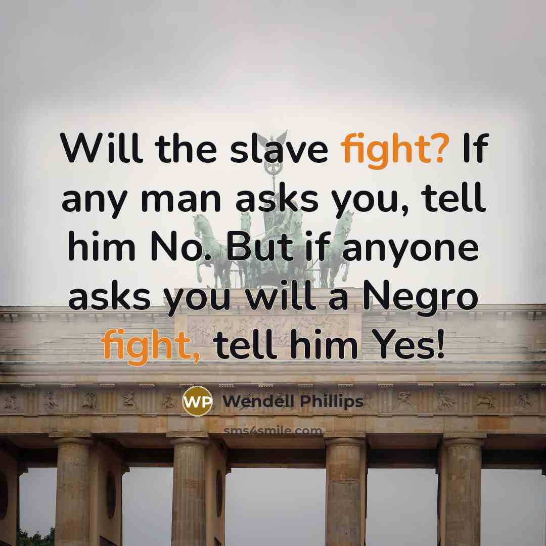 “Will the slave fight? If any man asks you, tell…” quote by Wendell Phillips