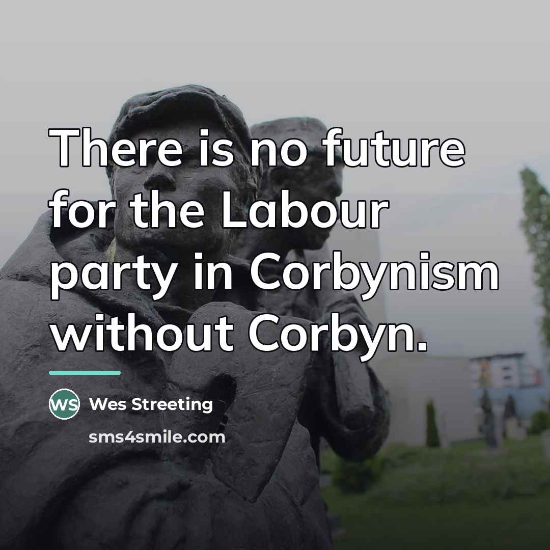 “There is no future for the Labour party in Corbynism…” quote by Wes Streeting