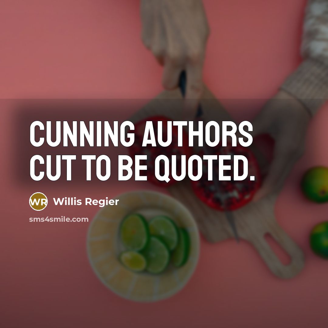 “Cunning authors cut to be quoted.…” quote by Willis Regier