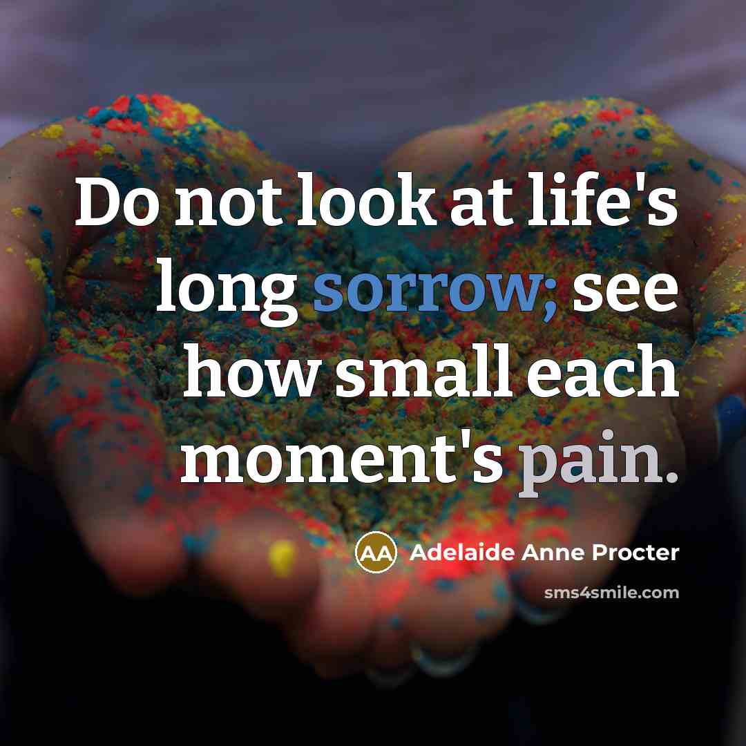 “Do not look at life's long sorrow; see how small…” quote by Adelaide Anne Procter