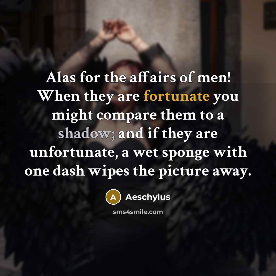 “Alas for the affairs of men! When they are fortunate…” quote by Aeschylus