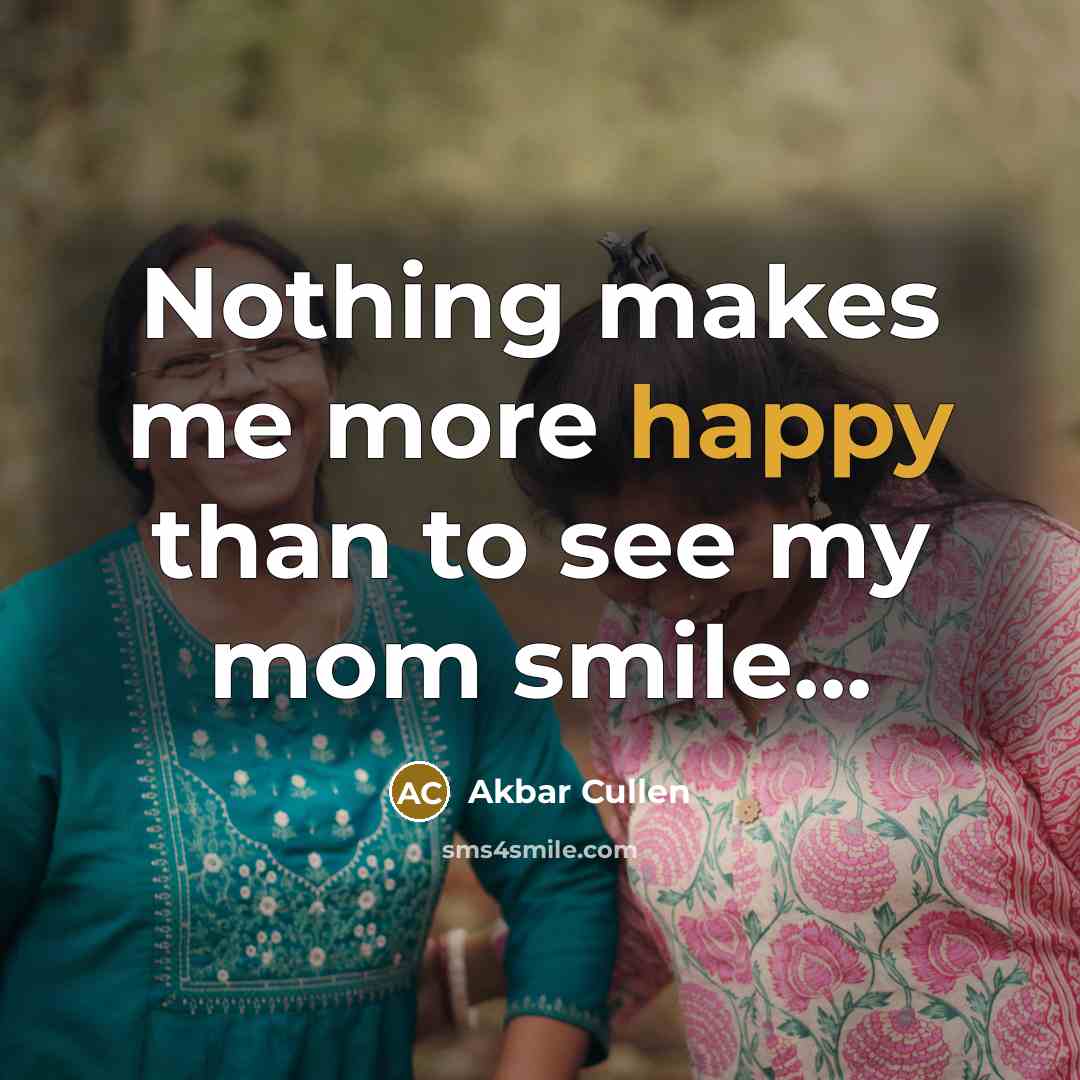 “Nothing makes me more happy than to see my mom…” quote by Akbar Cullen