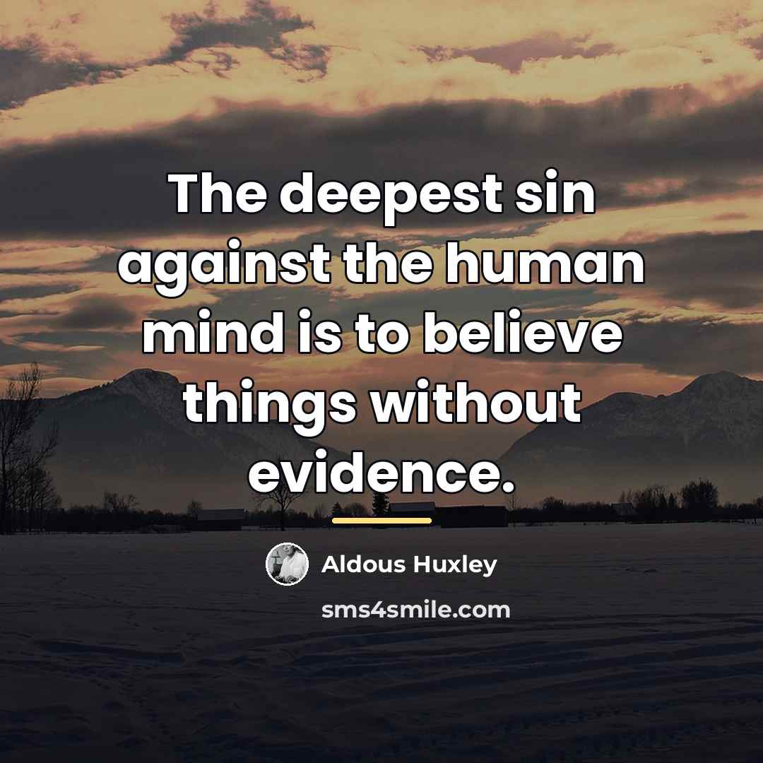 “The deepest sin against the human mind is to believe…” quote by Aldous Huxley