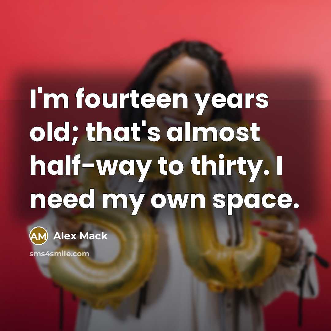 “I'm fourteen years old; that's almost half-way to thirty. I…” quote by Alex Mack