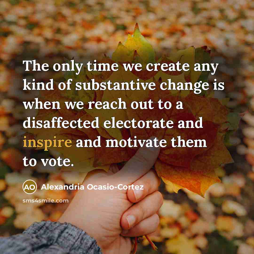 “The only time we create any kind of substantive change…” quote by Alexandria Ocasio-Cortez
