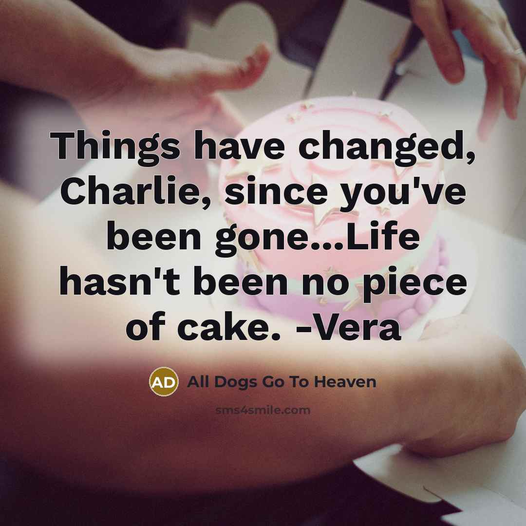 “Things have changed, Charlie, since you've been gone...Life hasn't been…” quote by All Dogs Go To Heaven