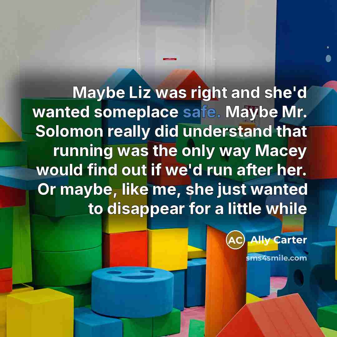 “Maybe Liz was right and she'd wanted someplace safe. Maybe…” quote by Ally Carter