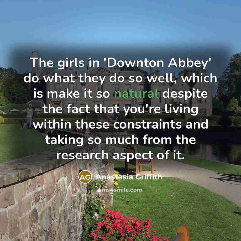 “The girls in 'Downton Abbey' do what they do so…” quote by Anastasia Griffith