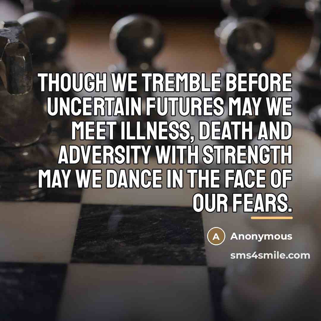 “Though we tremble before uncertain futures may we meet illness,…” quote by Anonymous