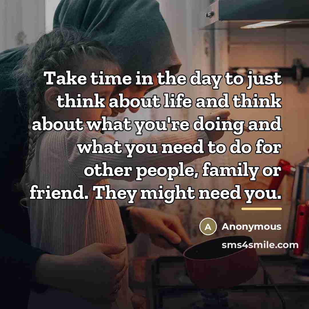 “Take time in the day to just think about life…” quote by Anonymous
