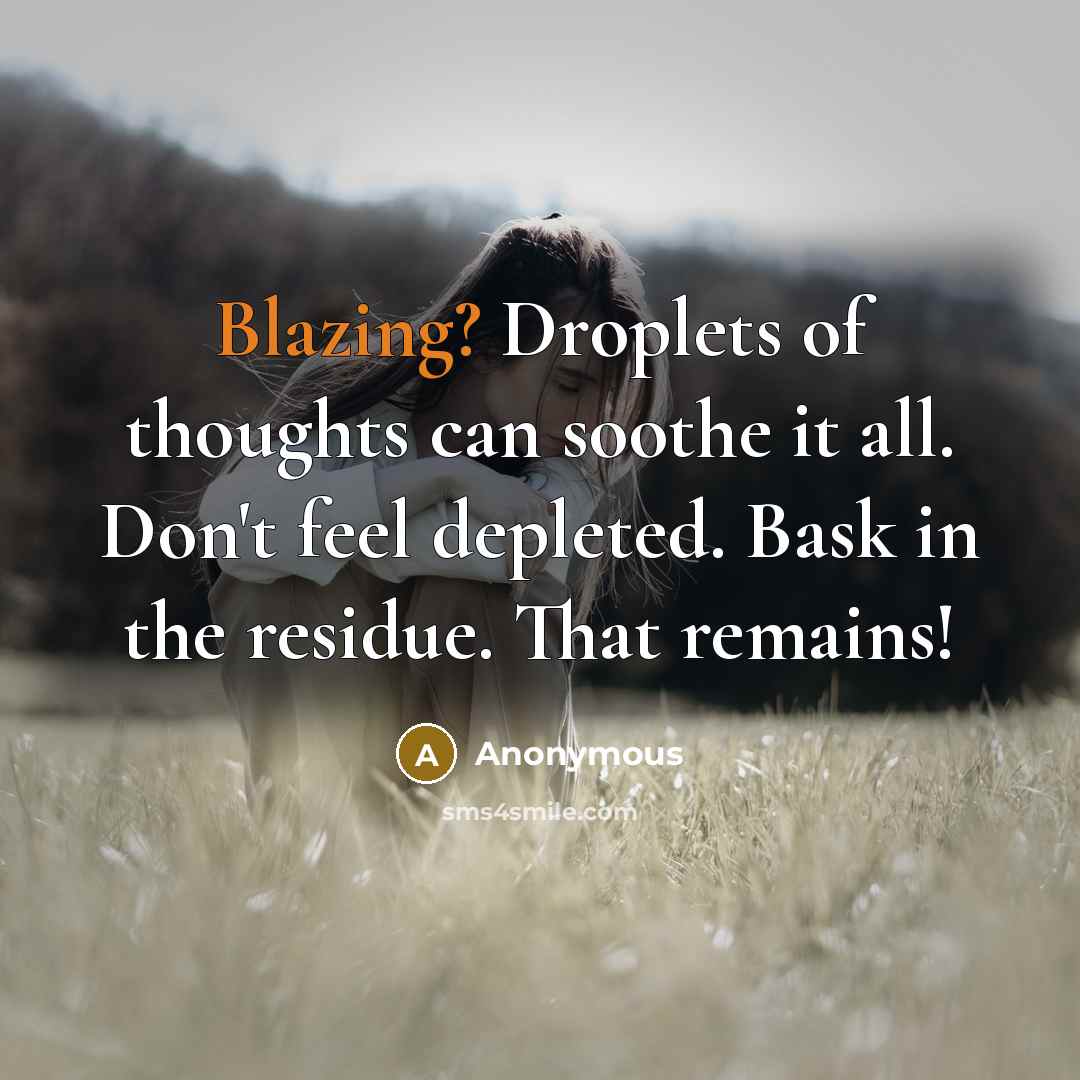 “Blazing? Droplets of thoughts can soothe it all. Don't feel…” quote by Anonymous