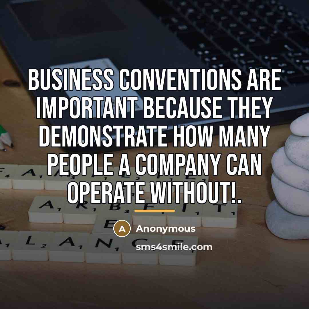 “Business conventions are important because they demonstrate how many people…” quote by Anonymous