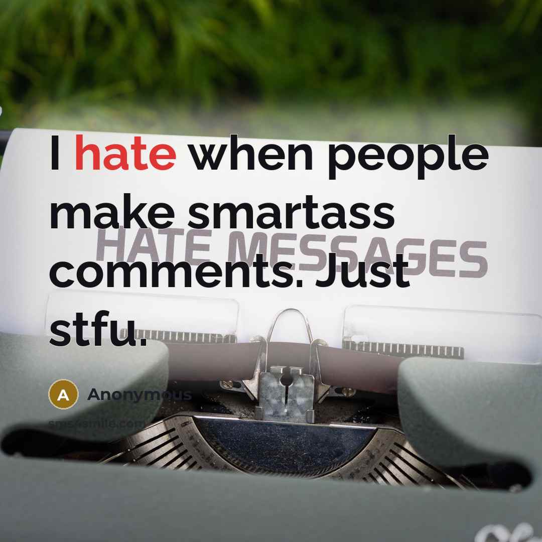 “I hate when people make smartass comments. Just stfu.” quote by Anonymous