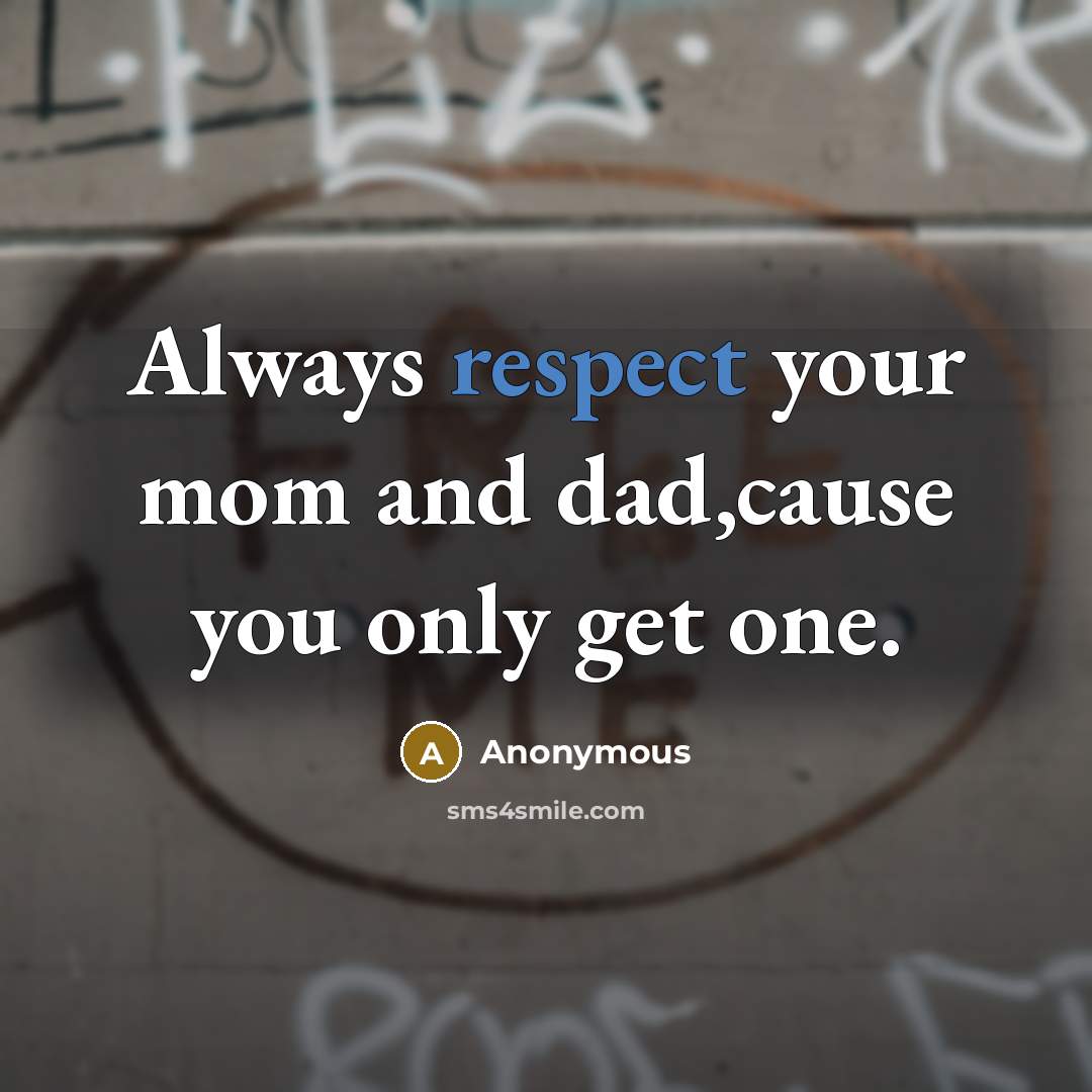 “Always respect your mom and dad,cause you only get one.…” quote by Anonymous