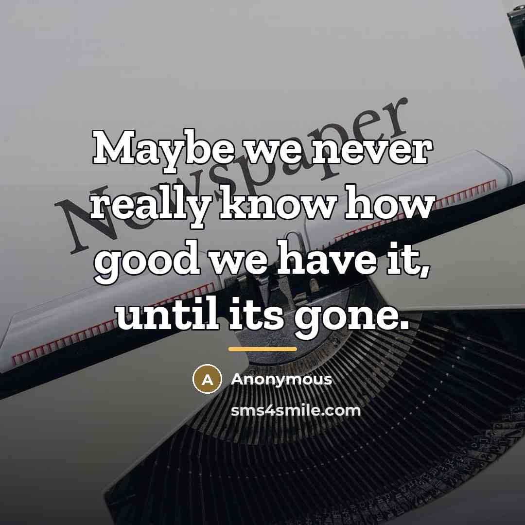 “Maybe we never really know how good we have it,…” quote by Anonymous
