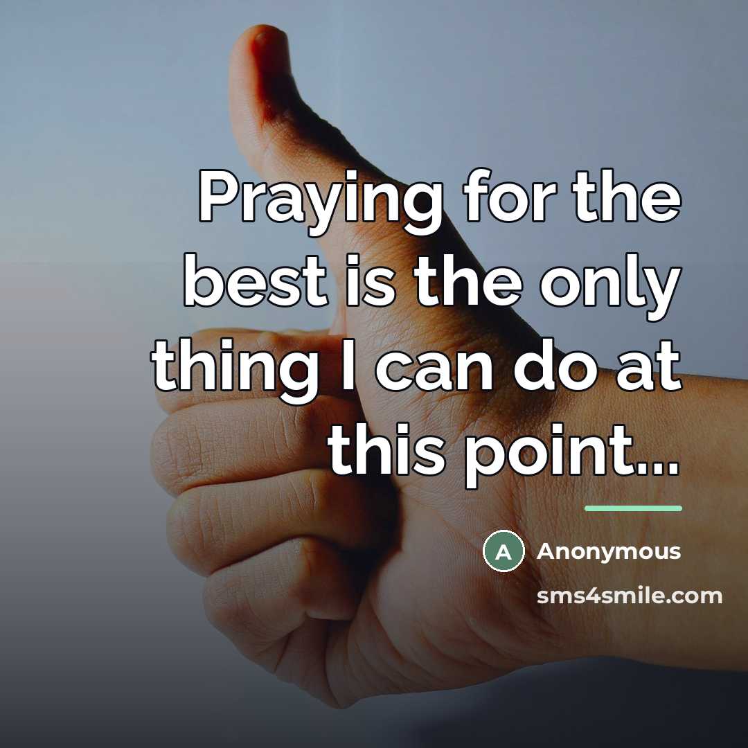 “Praying for the best is the only thing I can…” quote by Anonymous