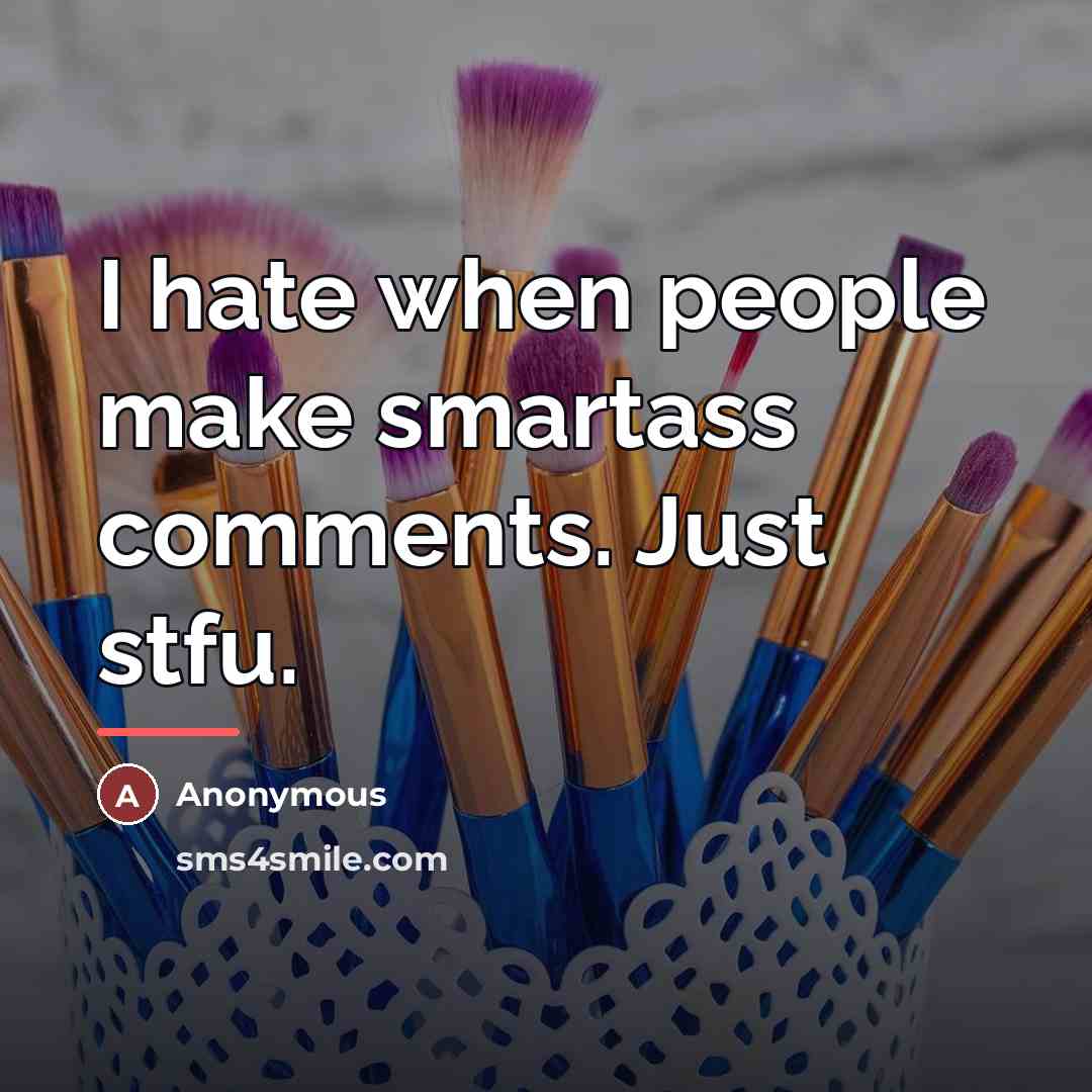 “I hate when people make smartass comments. Just stfu.…” quote by Anonymous