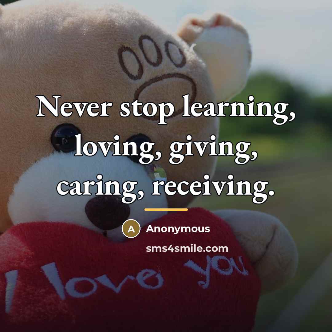 “Never stop learning, loving, giving, caring, receiving.…” quote by Anonymous