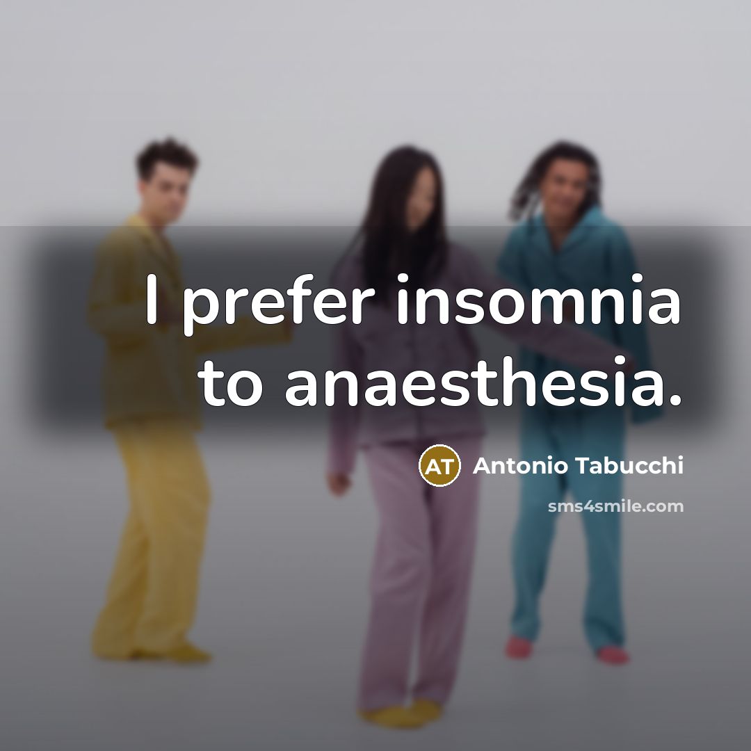 “I prefer insomnia to anaesthesia.…” quote by Antonio Tabucchi