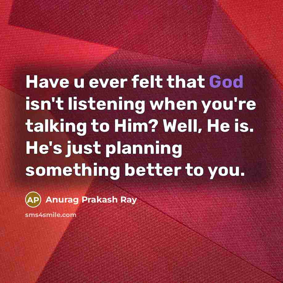 “Have u ever felt that God isn't listening when you're…” quote by Anurag Prakash Ray