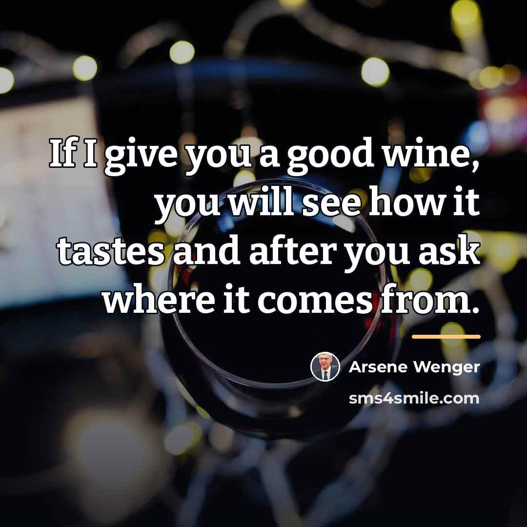 “If I give you a good wine, you will see…” quote by Arsene Wenger