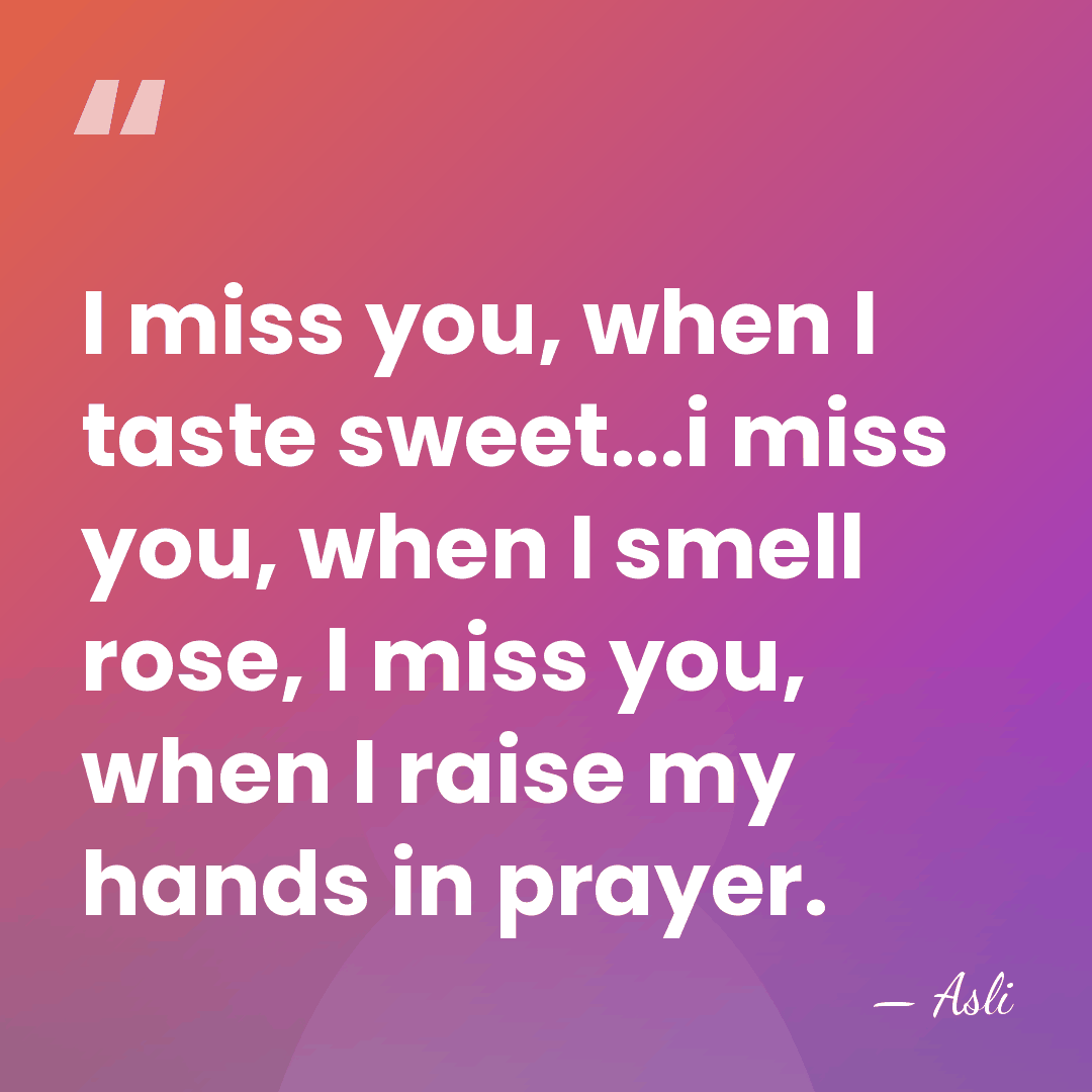 I miss you, when I taste sweet...i miss you, when I smell&hellip; - Asli