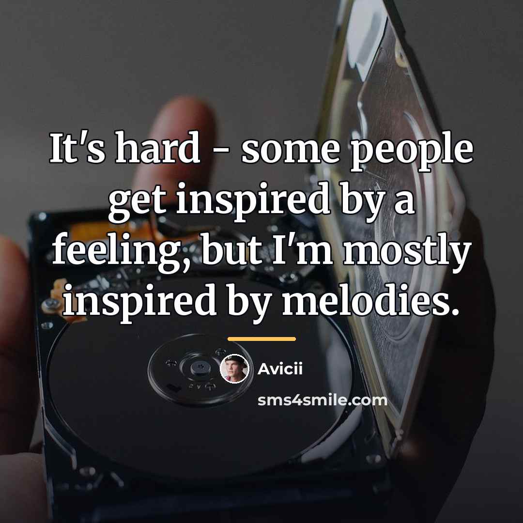 “It's hard - some people get inspired by a feeling,…” quote by Avicii