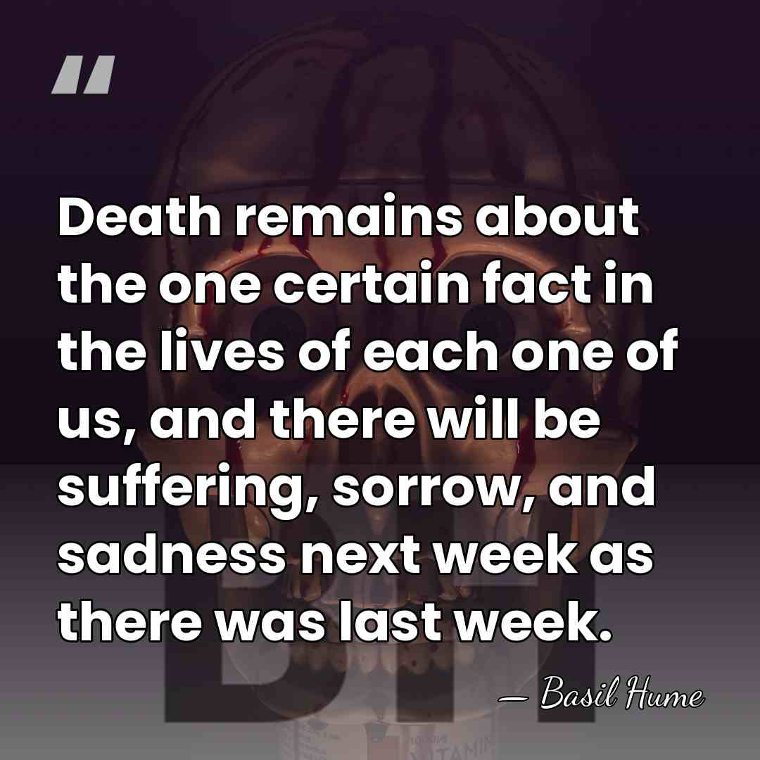 Death remains about the one certain fact in the lives of each&hellip; - Basil Hume