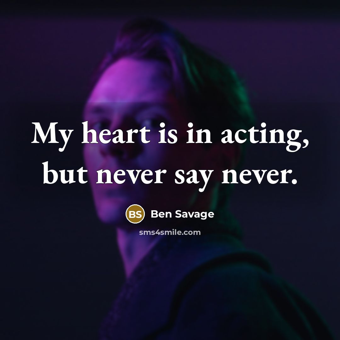 “My heart is in acting, but never say never.…” quote by Ben Savage