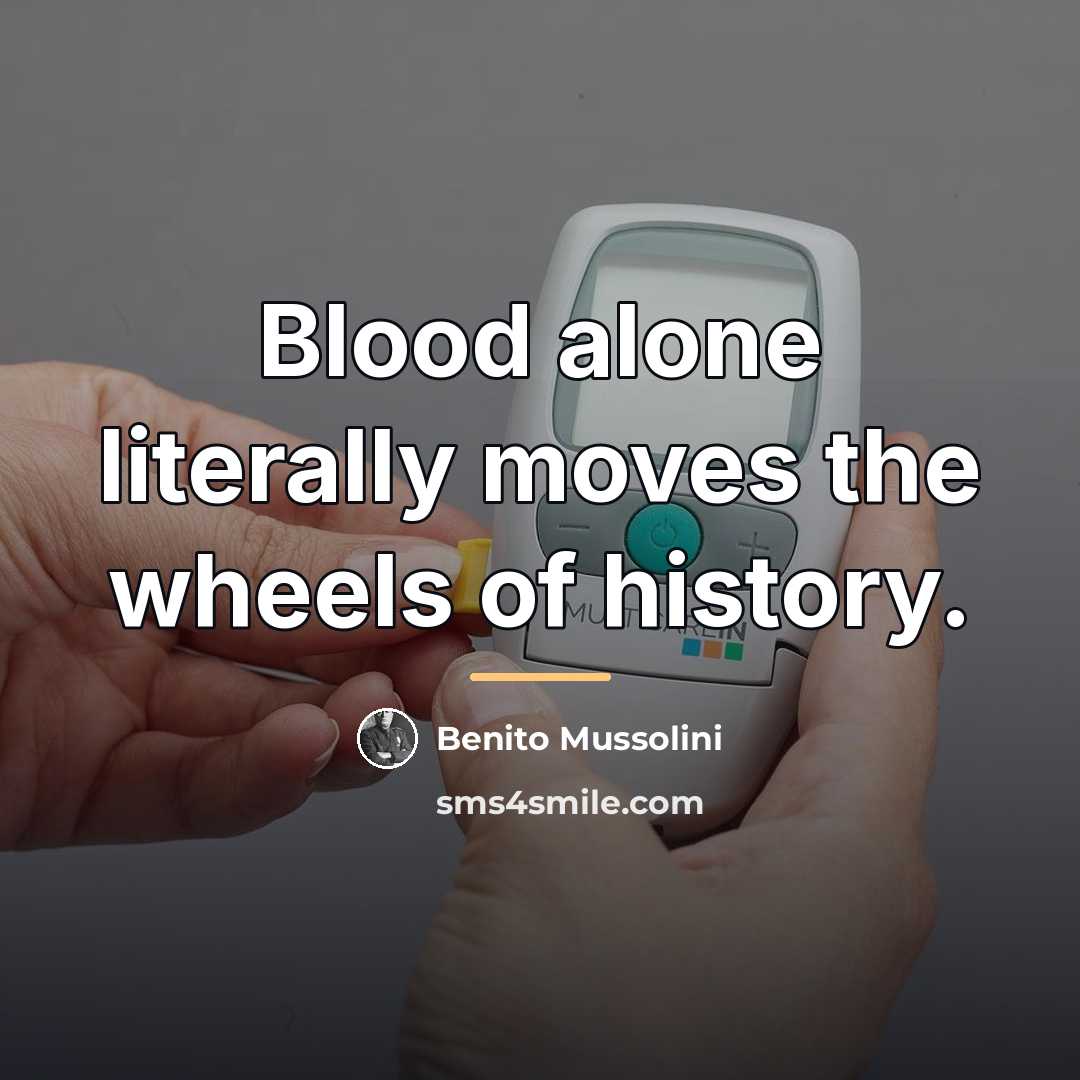 “Blood alone literally moves the wheels of history.…” quote by Benito Mussolini