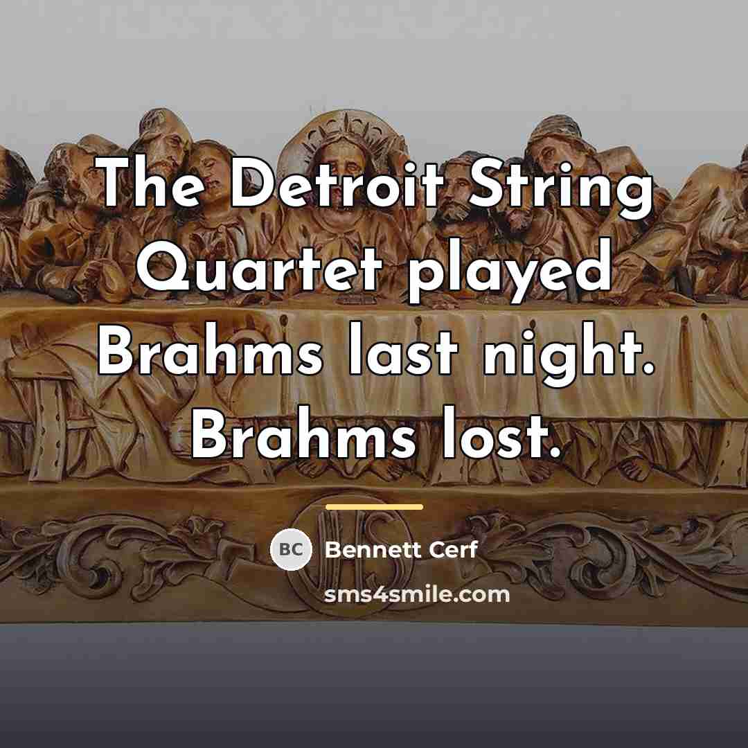 “The Detroit String Quartet played Brahms last night. Brahms lost.…” quote by Bennett Cerf