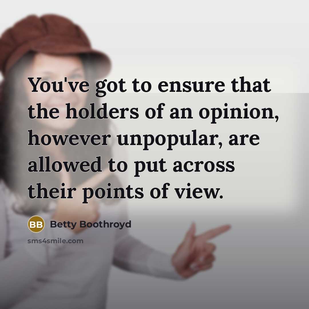 “You've got to ensure that the holders of an opinion,…” quote by Betty Boothroyd