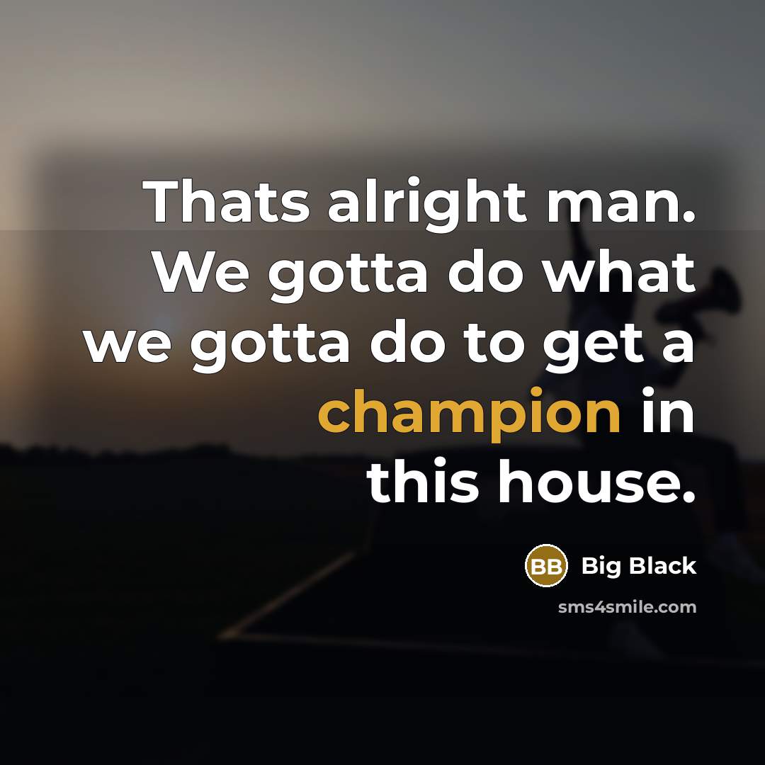 “Thats alright man. We gotta do what we gotta do…” quote by Big Black