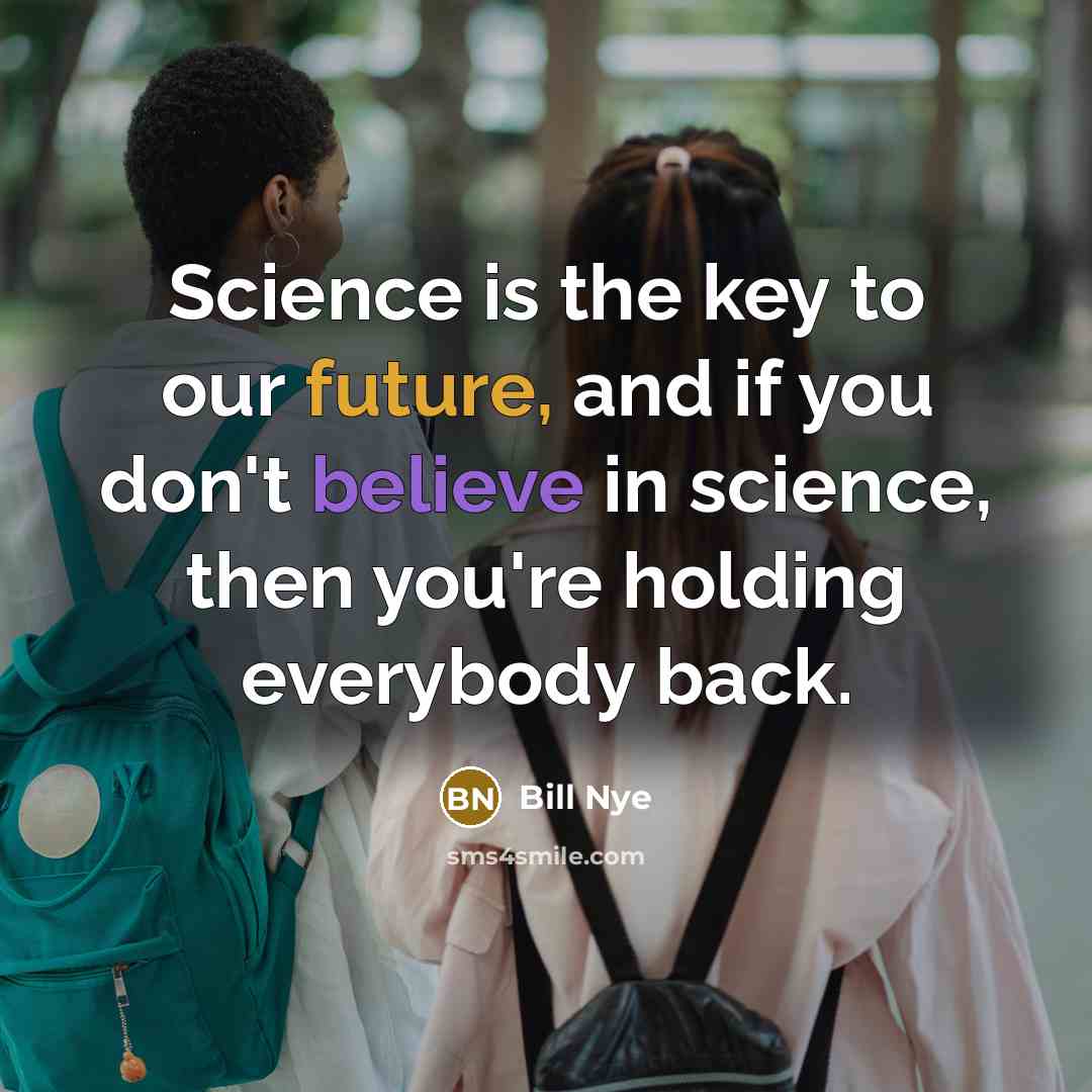 “Science is the key to our future, and if you…” quote by Bill Nye