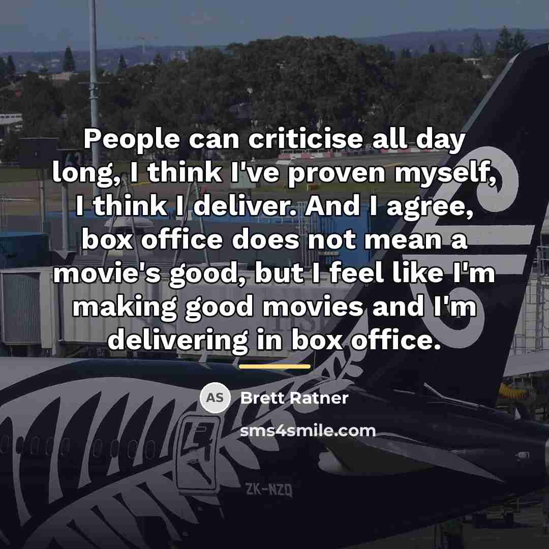 “People can criticise all day long, I think I've proven…” quote by Brett Ratner