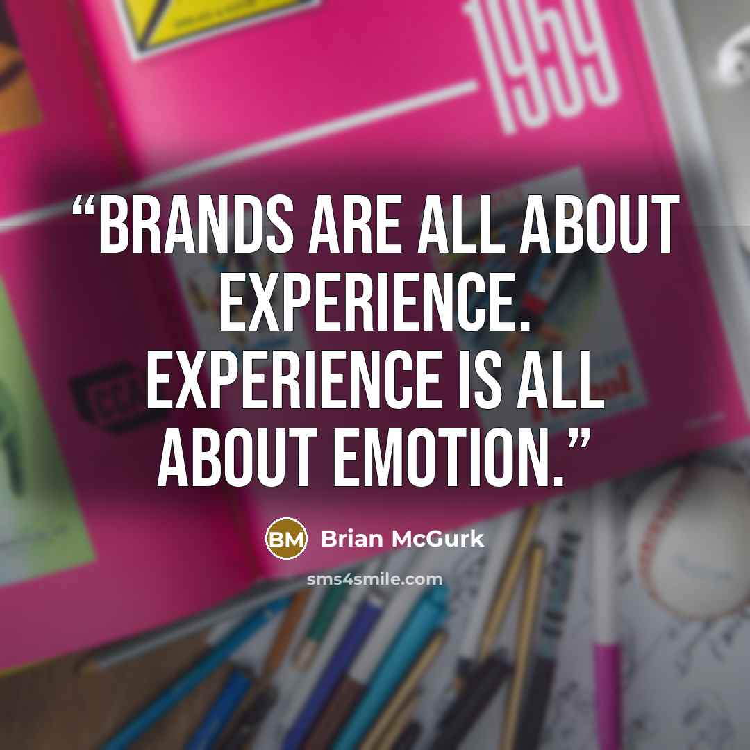 “Brands are all about experience. Experience is all about emotion.” quote by Brian McGurk