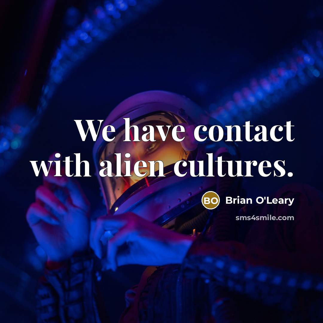“We have contact with alien cultures.” quote by Brian O'Leary