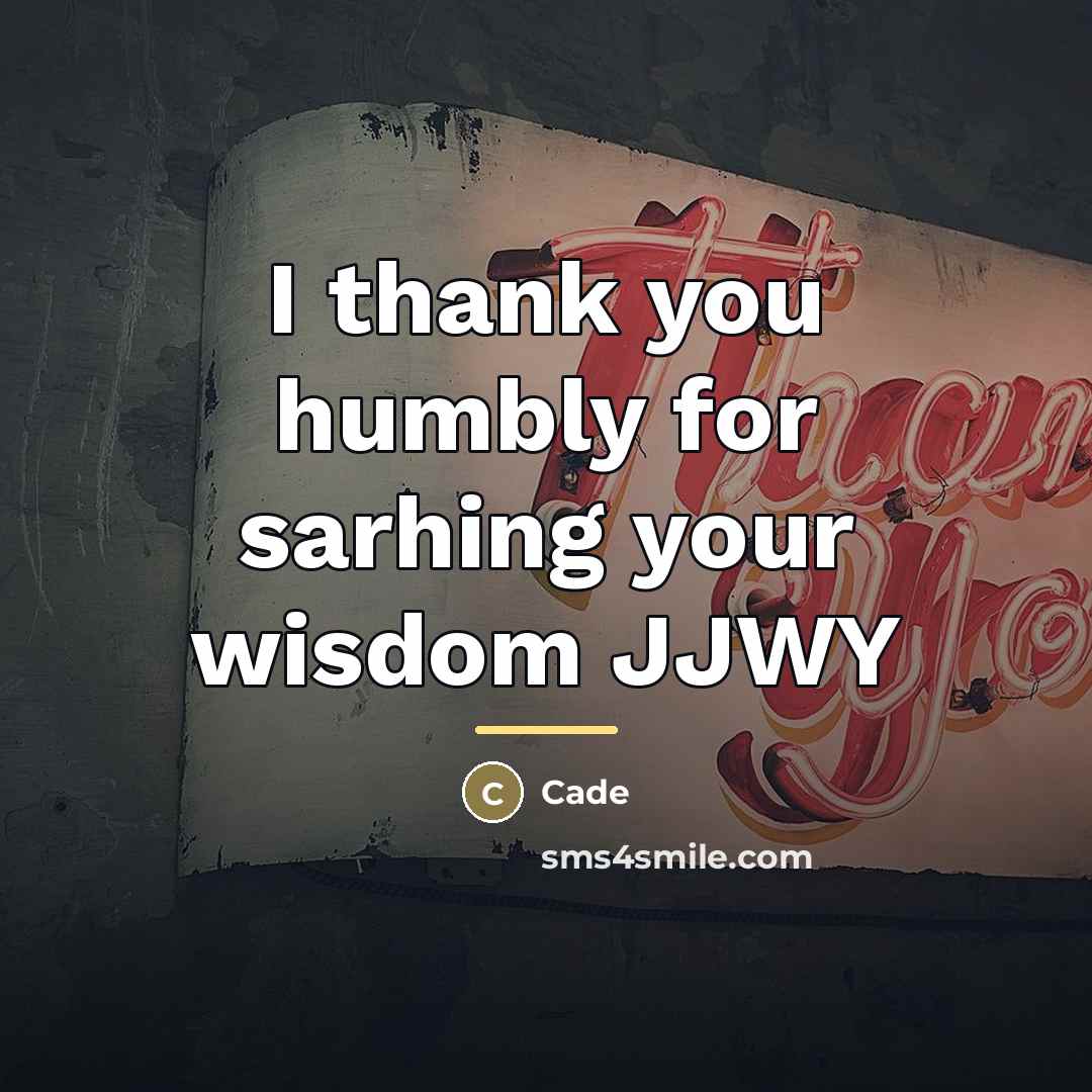 “I thank you humbly for sarhing your wisdom JJWY…” quote by Cade