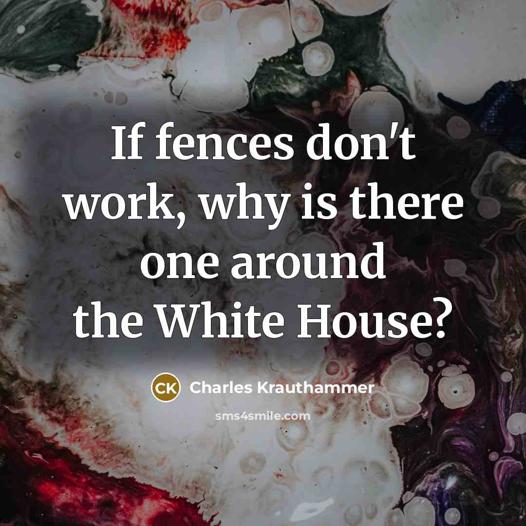 “If fences don't work, why is there one around the…” quote by Charles Krauthammer