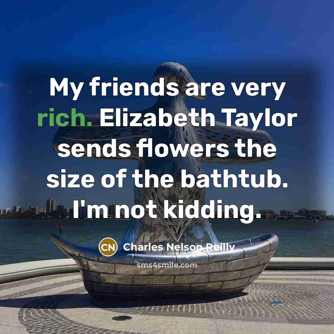 “My friends are very rich. Elizabeth Taylor sends flowers the…” quote by Charles Nelson Reilly