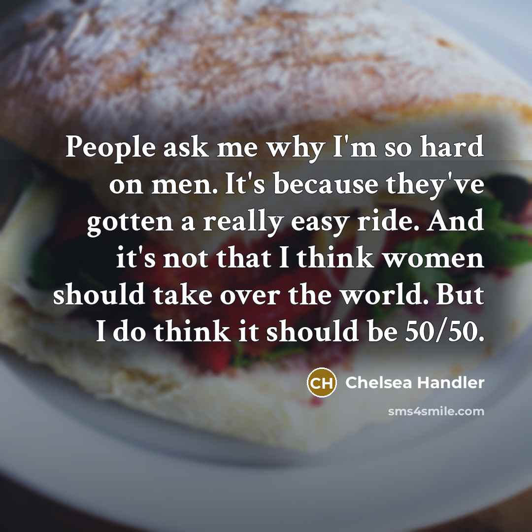 “People ask me why I'm so hard on men. It's…” quote by Chelsea Handler